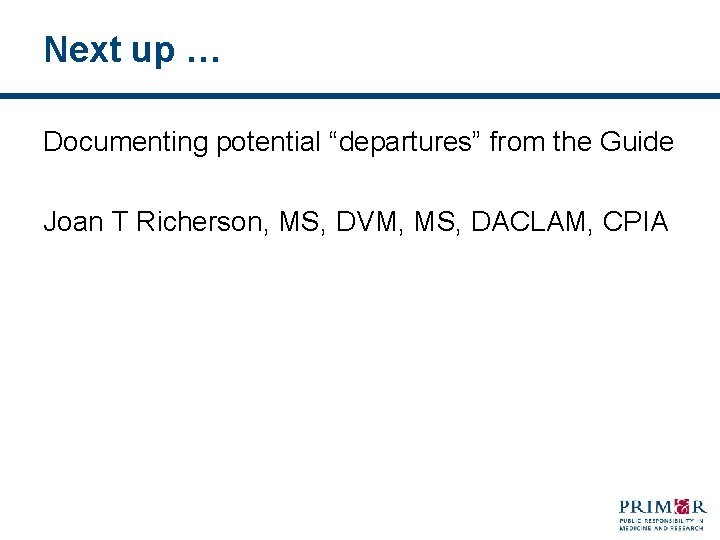 Next up … Documenting potential “departures” from the Guide Joan T Richerson, MS, DVM,