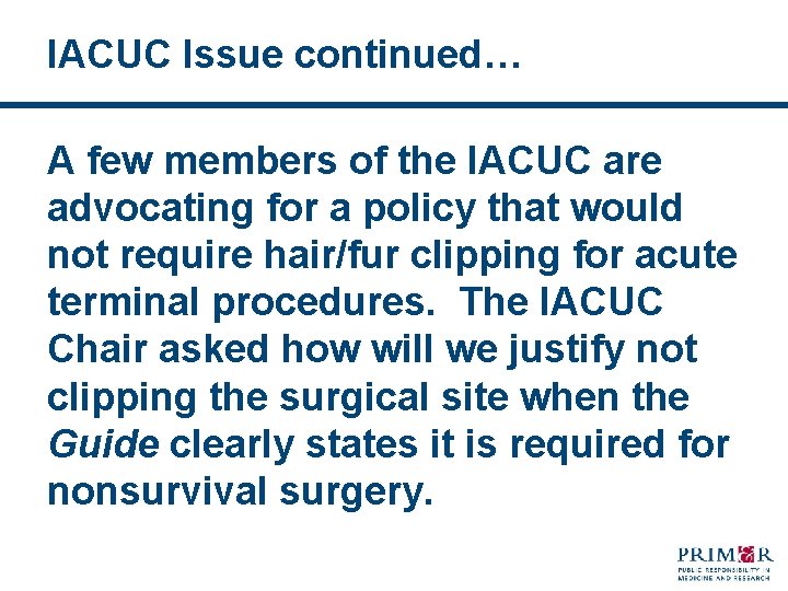 IACUC Issue continued… A few members of the IACUC are advocating for a policy