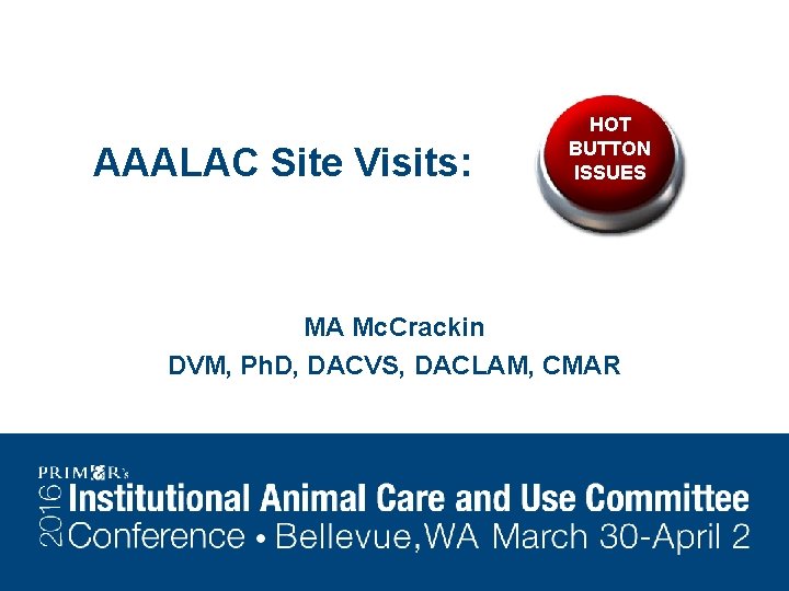 AAALAC Site Visits: HOT BUTTON ISSUES MA Mc. Crackin DVM, Ph. D, DACVS, DACLAM,