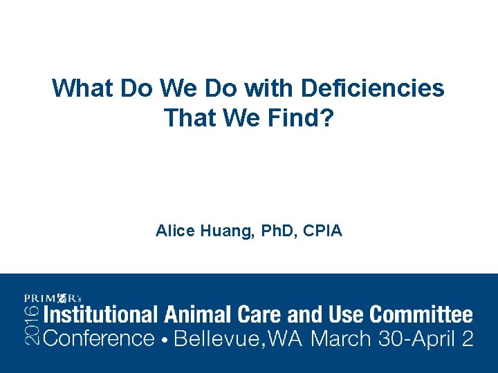 What Do We Do with Deficiencies That We Find? Alice Huang, Ph. D, CPIA