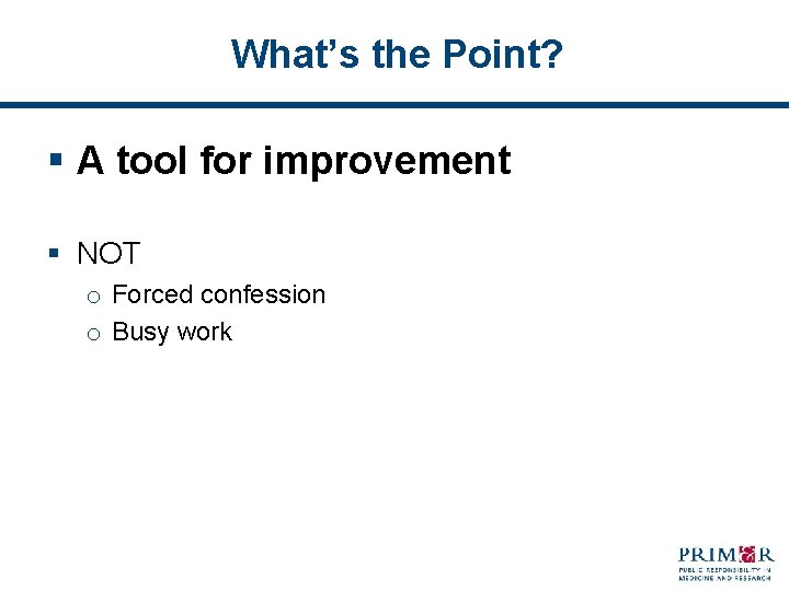 What’s the Point? § A tool for improvement § NOT o Forced confession o