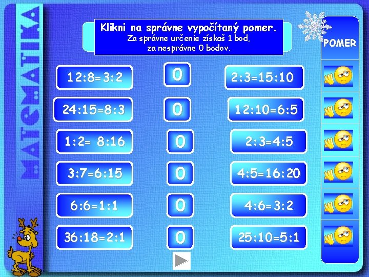 Klikni na správne vypočítaný pomer. Za správne určenie získaš 1 bod, za nesprávne 0