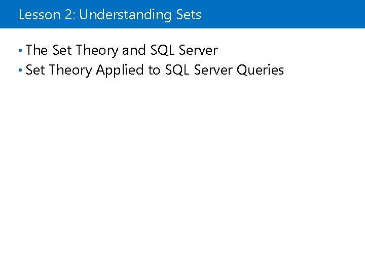 Lesson 2: Understanding Sets • The Set Theory and SQL Server • Set Theory Lesson 2: Understanding Sets • The Set Theory and SQL Server • Set Theory