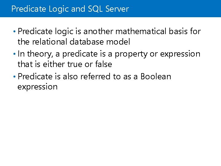 Predicate Logic and SQL Server • Predicate logic is another mathematical basis for the Predicate Logic and SQL Server • Predicate logic is another mathematical basis for the