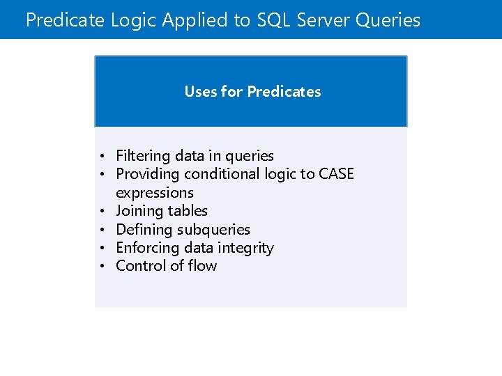 Predicate Logic Applied to SQL Server Queries Uses for Predicates • Filtering data in Predicate Logic Applied to SQL Server Queries Uses for Predicates • Filtering data in