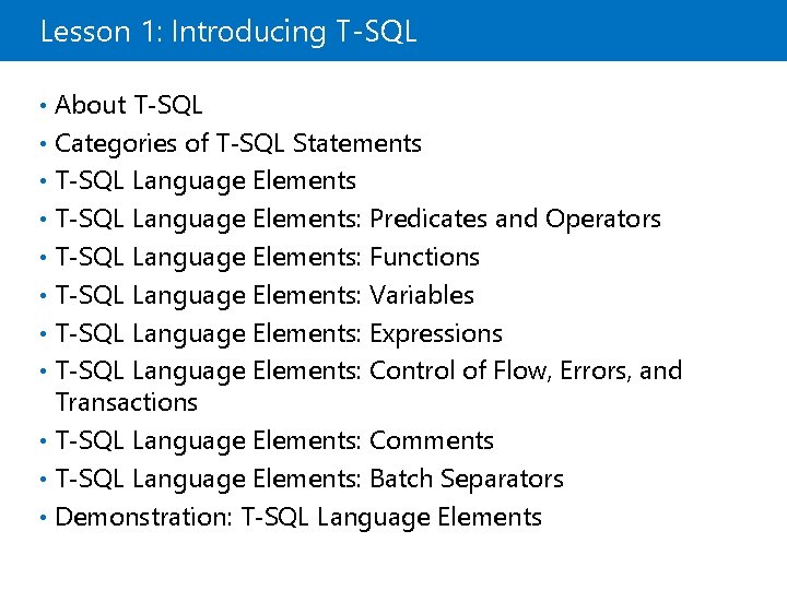 Lesson 1: Introducing T-SQL • About T-SQL • Categories of T-SQL Statements • T-SQL Lesson 1: Introducing T-SQL • About T-SQL • Categories of T-SQL Statements • T-SQL