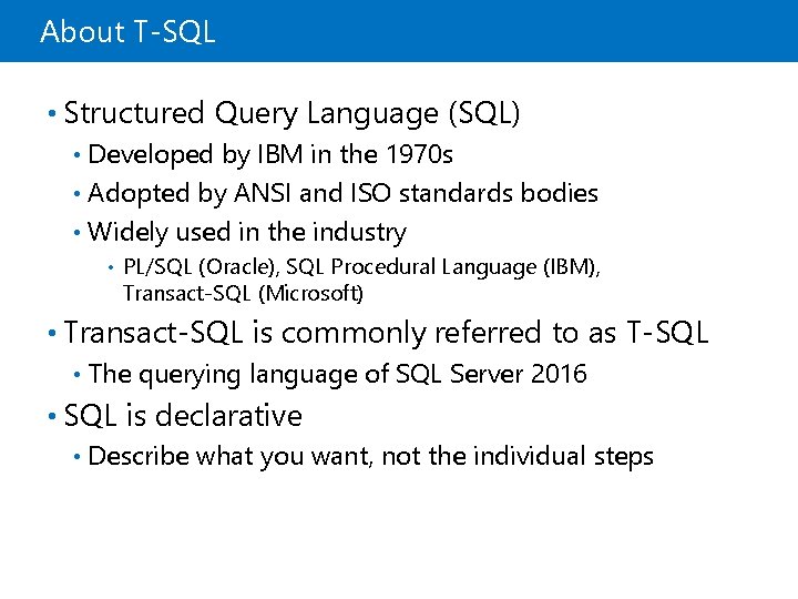 About T-SQL • Structured Query Language (SQL) Developed by IBM in the 1970 s About T-SQL • Structured Query Language (SQL) Developed by IBM in the 1970 s