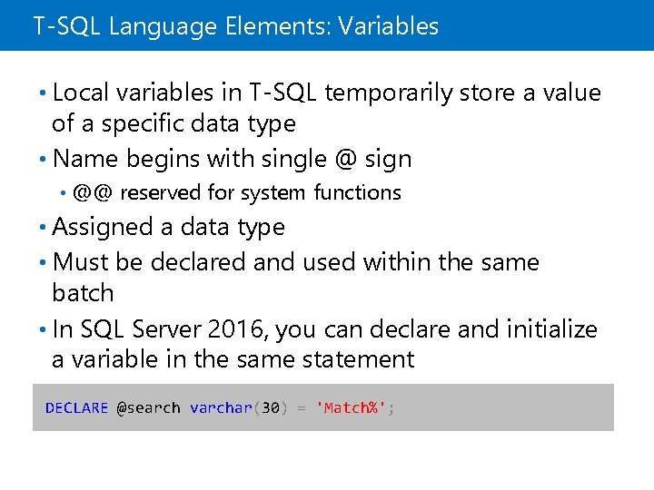 T-SQL Language Elements: Variables • Local variables in T-SQL temporarily store a value of T-SQL Language Elements: Variables • Local variables in T-SQL temporarily store a value of