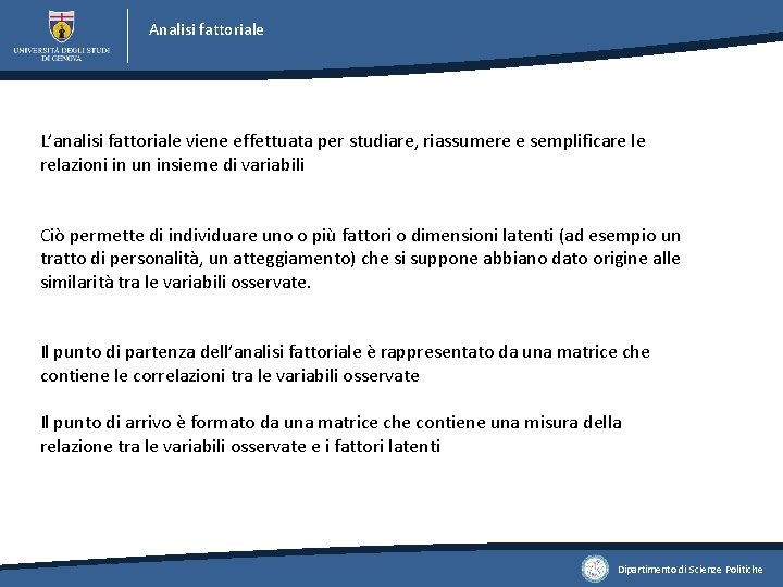 Analisi fattoriale L’analisi fattoriale viene effettuata per studiare, riassumere e semplificare le relazioni in Analisi fattoriale L’analisi fattoriale viene effettuata per studiare, riassumere e semplificare le relazioni in