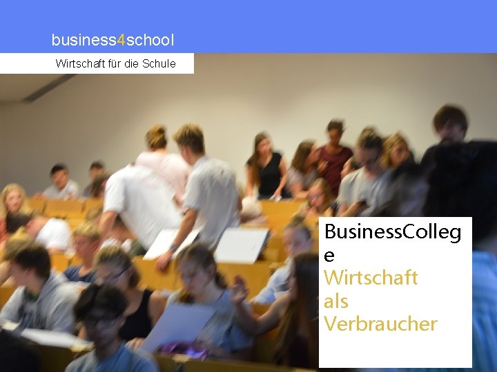business 4 school Wirtschaftfür fürdie die. Schule Business. Colleg e Wirtschaft als Verbraucher 1