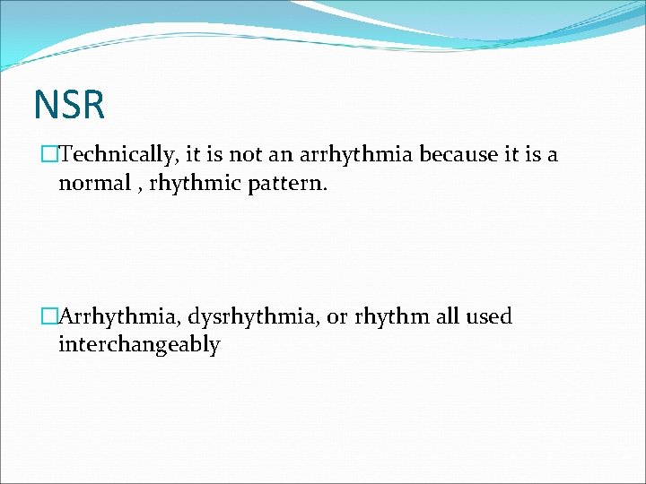 NSR �Technically, it is not an arrhythmia because it is a normal , rhythmic