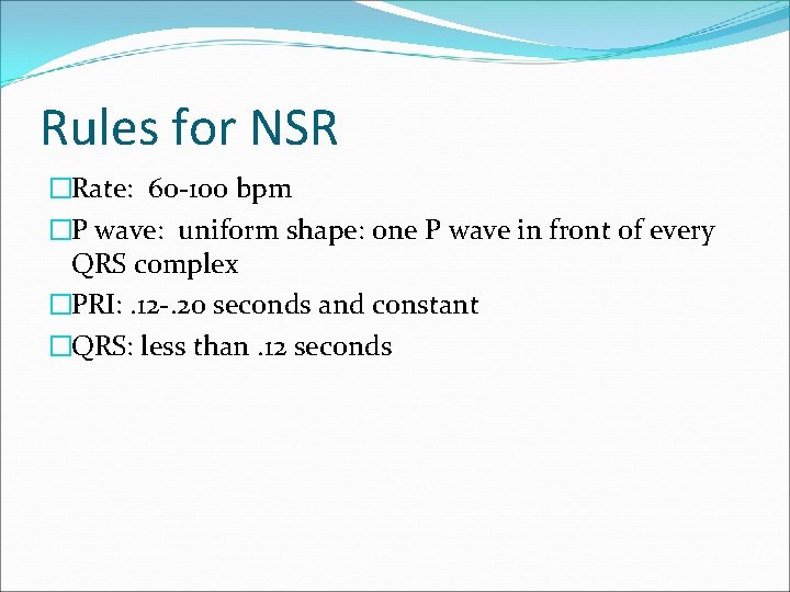 Rules for NSR �Rate: 60 -100 bpm �P wave: uniform shape: one P wave