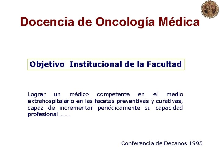 Docencia de Oncología Médica Objetivo Institucional de la Facultad Lograr un médico competente en
