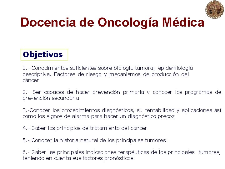 Docencia de Oncología Médica Objetivos 1. - Conocimientos suficientes sobre biología tumoral, epidemiología descriptiva.