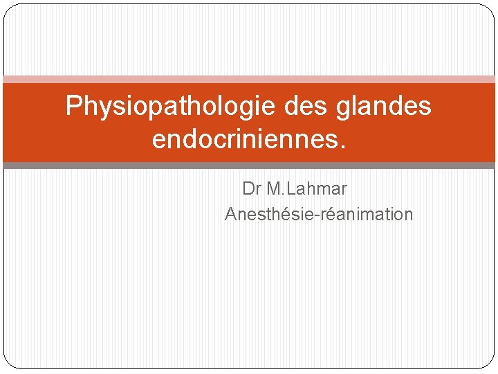 Physiopathologie des glandes endocriniennes. Dr M. Lahmar Anesthésie-réanimation 
