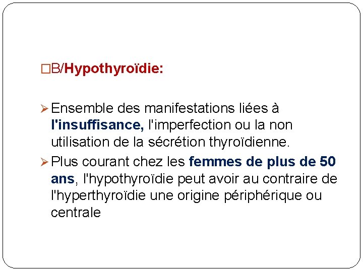 �B/Hypothyroïdie: Ø Ensemble des manifestations liées à l'insuffisance, l'imperfection ou la non utilisation de