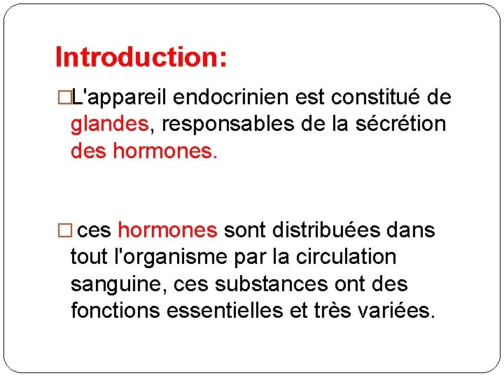 Introduction: �L'appareil endocrinien est constitué de glandes, responsables de la sécrétion des hormones. �