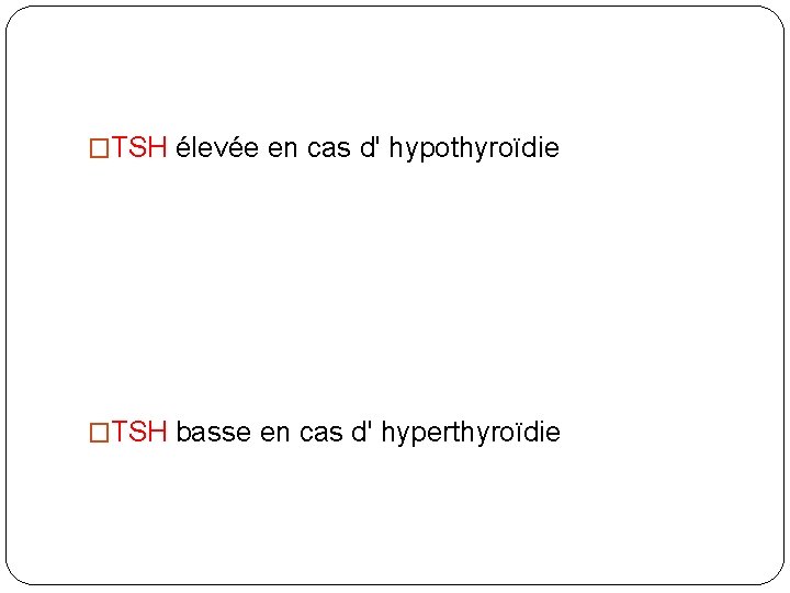 �TSH élevée en cas d' hypothyroïdie �TSH basse en cas d' hyperthyroïdie 