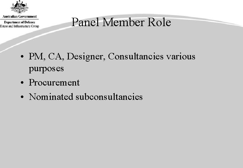 Panel Member Role • PM, CA, Designer, Consultancies various purposes • Procurement • Nominated