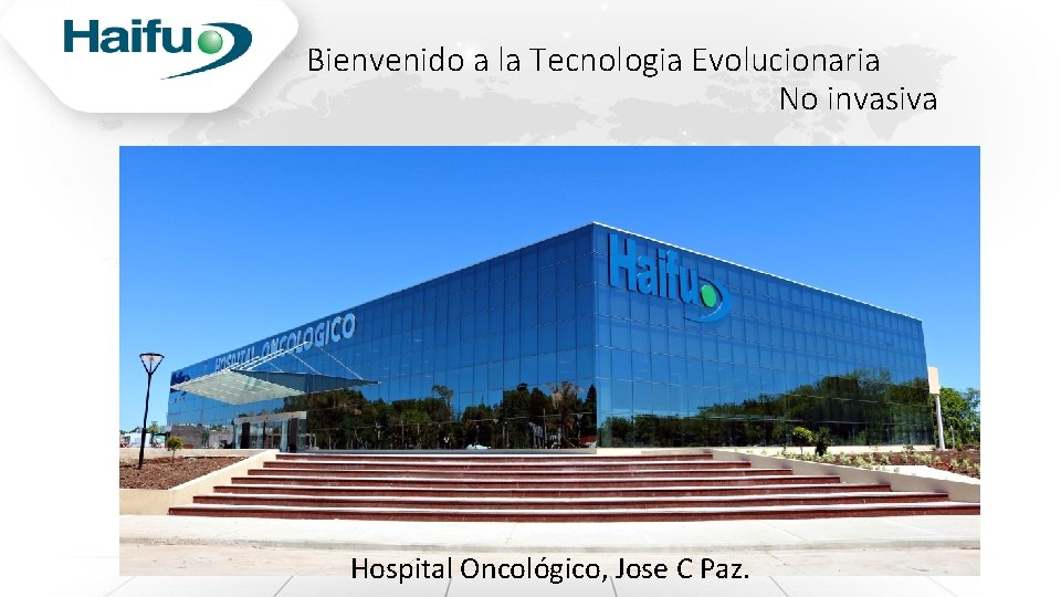 Bienvenido a la Tecnologia Evolucionaria No invasiva Hospital Oncológico, Jose C Paz. 