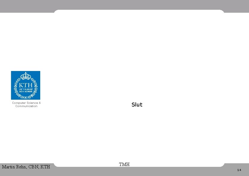 Computer Science & Communication Martin Rehn, CBN, KTH Slut TMH 14 