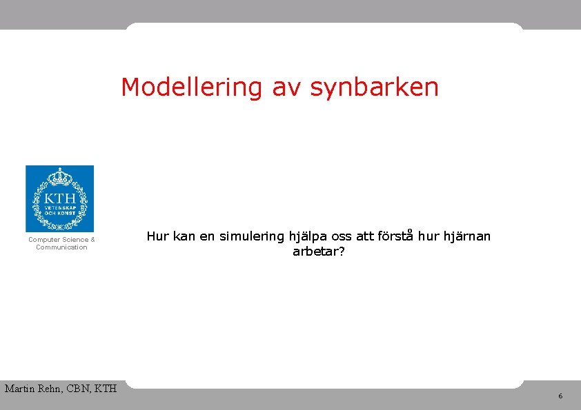 Modellering av synbarken Computer Science & Communication Martin Rehn, CBN, KTH Hur kan en