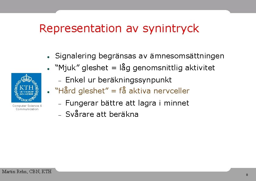 Representation av synintryck Signalering begränsas av ämnesomsättningen “Mjuk” gleshet = låg genomsnittlig aktivitet Computer