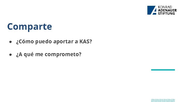 Comparte ● ¿Cómo puedo aportar a KAS? ● ¿A qué me comprometo? 