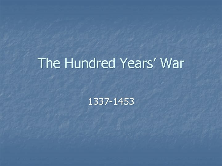 The Hundred Years’ War 1337 -1453 