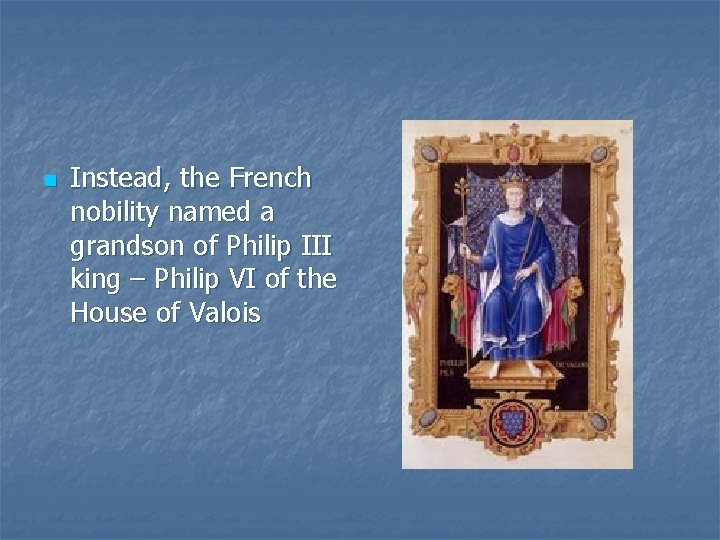 n Instead, the French nobility named a grandson of Philip III king – Philip