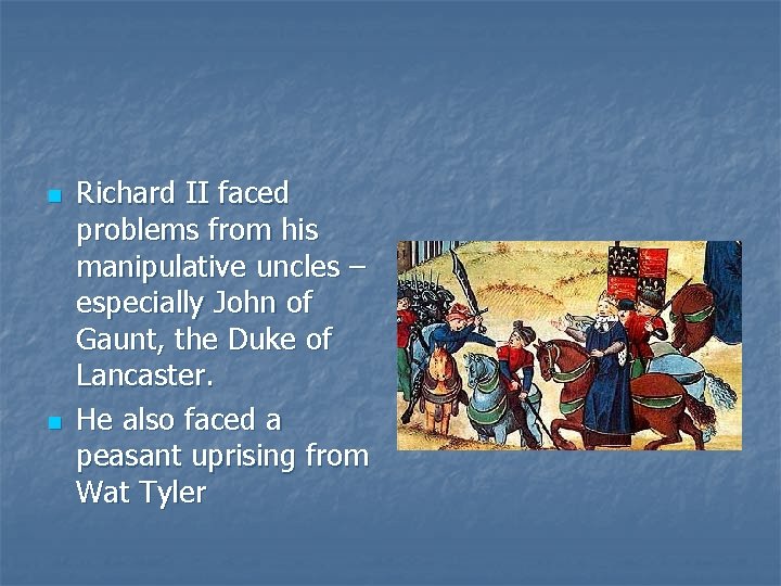 n n Richard II faced problems from his manipulative uncles – especially John of