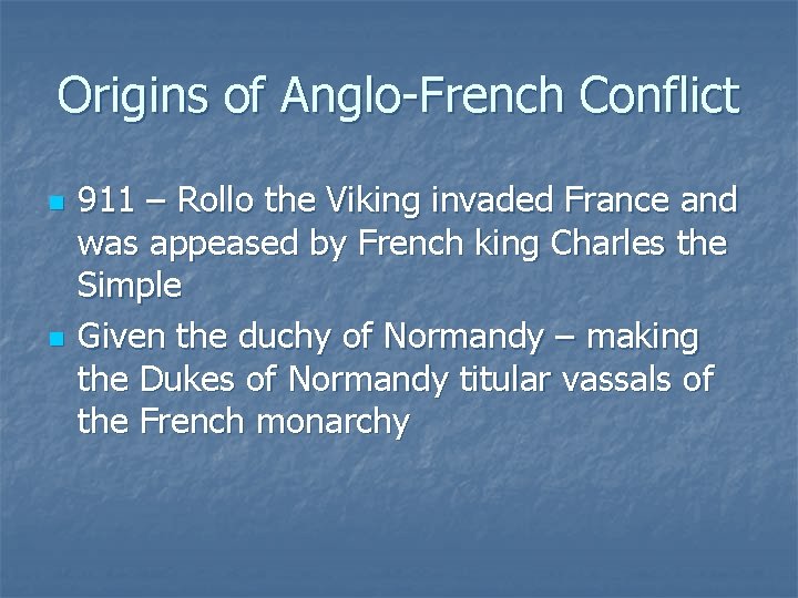 Origins of Anglo-French Conflict n n 911 – Rollo the Viking invaded France and