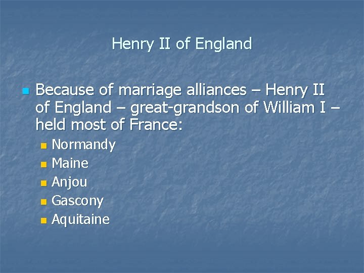 Henry II of England n Because of marriage alliances – Henry II of England