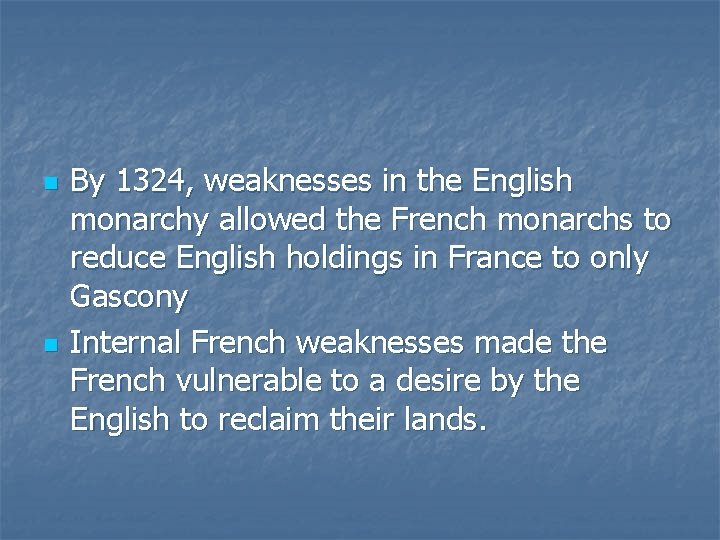 n n By 1324, weaknesses in the English monarchy allowed the French monarchs to