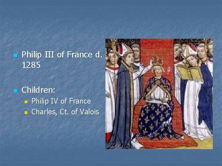 n n Philip III of France d. 1285 Children: n n Philip IV of