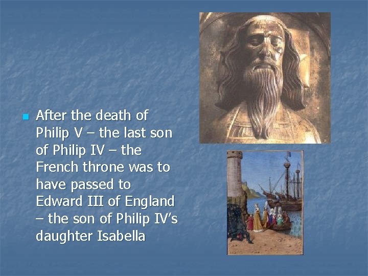 n After the death of Philip V – the last son of Philip IV