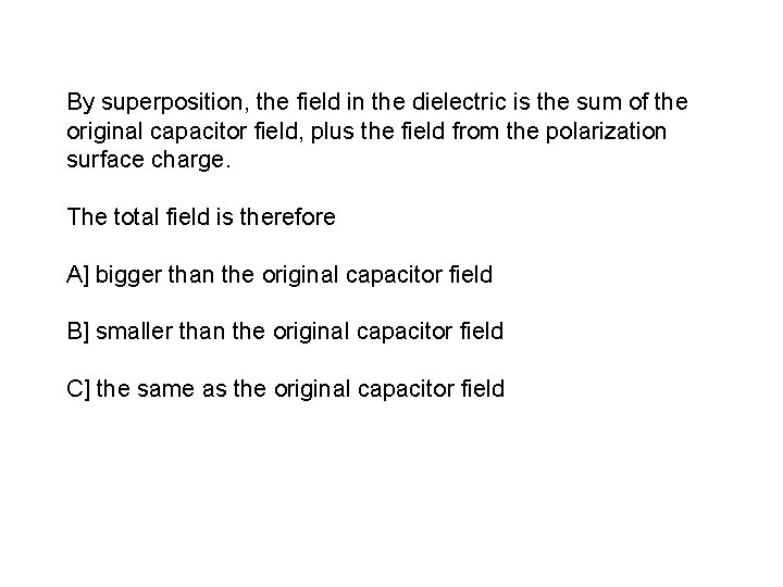 By superposition, the field in the dielectric is the sum of the original capacitor