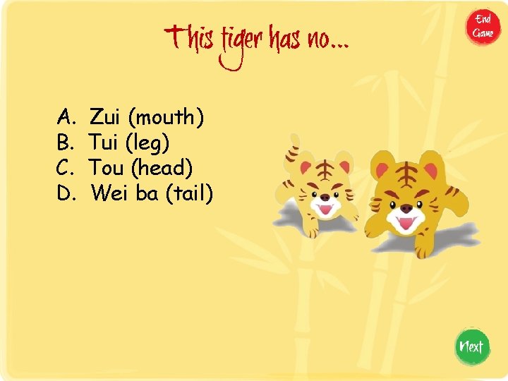 This tiger has no… A. B. C. D. Zui (mouth) Tui (leg) Tou (head)