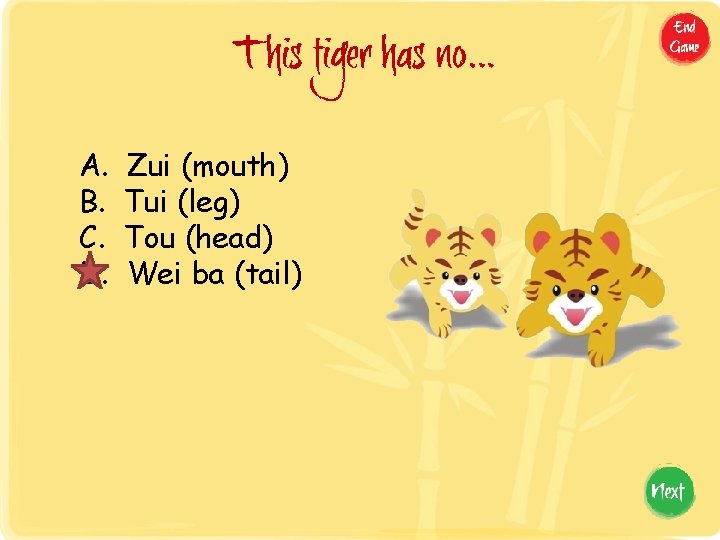 This tiger has no… A. B. C. D. Zui (mouth) Tui (leg) Tou (head)