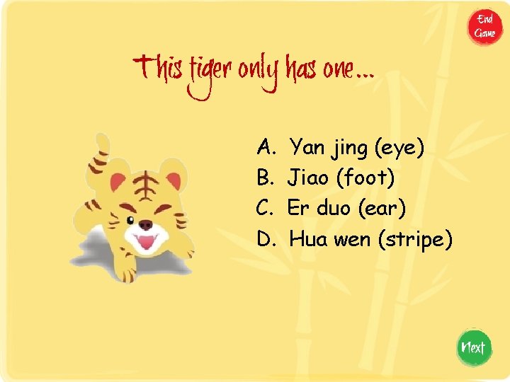 This tiger only has one… A. B. C. D. Yan jing (eye) Jiao (foot)