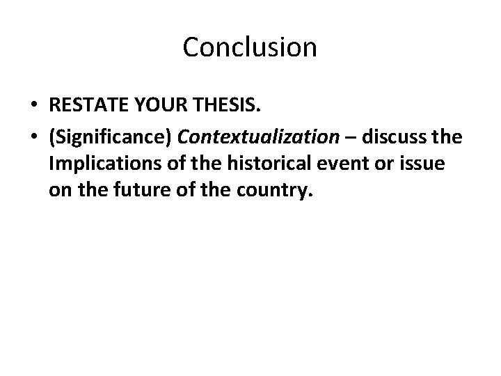 Conclusion • RESTATE YOUR THESIS. • (Significance) Contextualization – discuss the Implications of the