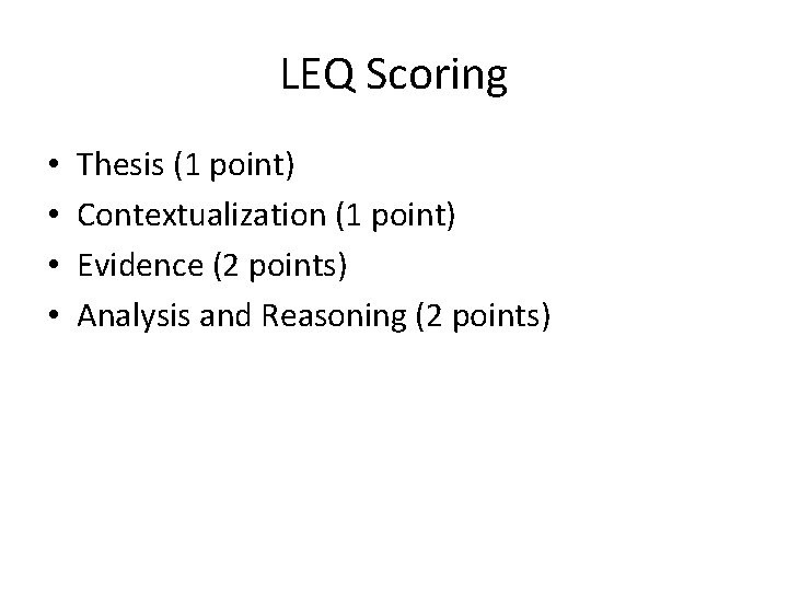 LEQ Scoring • • Thesis (1 point) Contextualization (1 point) Evidence (2 points) Analysis