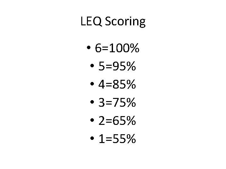 LEQ Scoring • 6=100% • 5=95% • 4=85% • 3=75% • 2=65% • 1=55%
