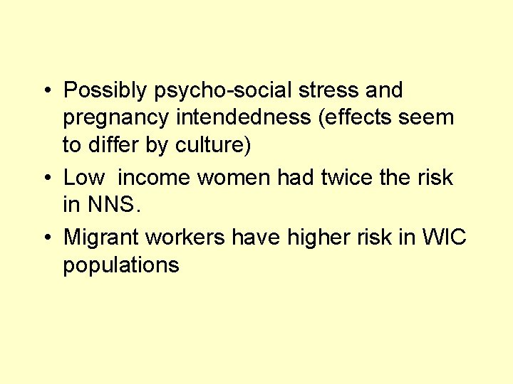  • Possibly psycho-social stress and pregnancy intendedness (effects seem to differ by culture)