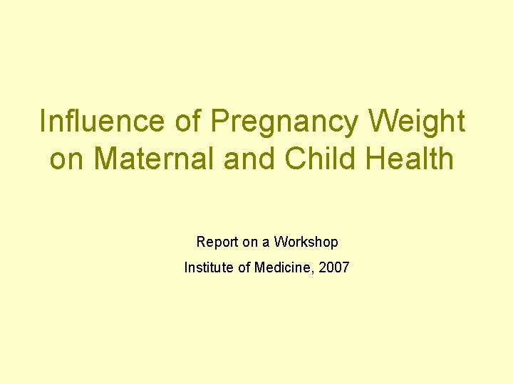 Influence of Pregnancy Weight on Maternal and Child Health Report on a Workshop Institute