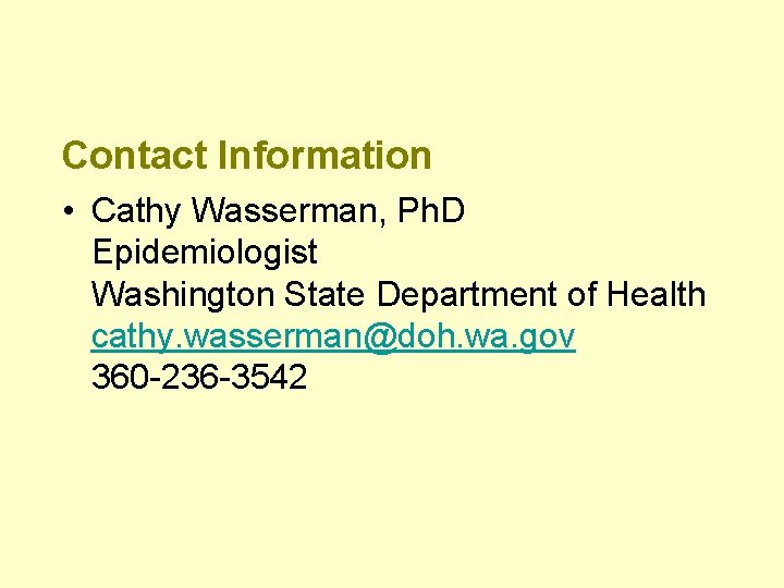 Contact Information • Cathy Wasserman, Ph. D Epidemiologist Washington State Department of Health cathy.