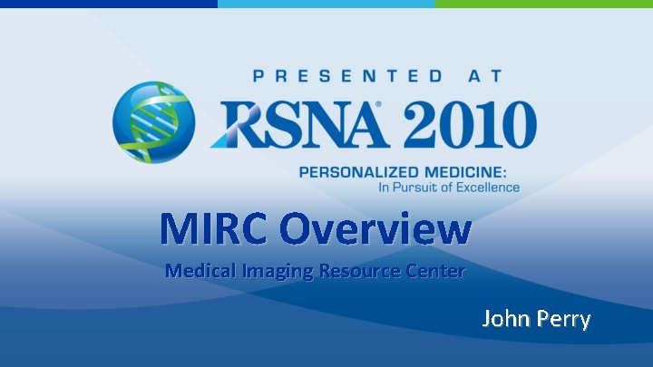 MIRC Overview Medical Imaging Resource Center John Perry 