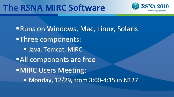 The RSNA MIRC Software § Runs on Windows, Mac, Linux, Solaris § Three components: