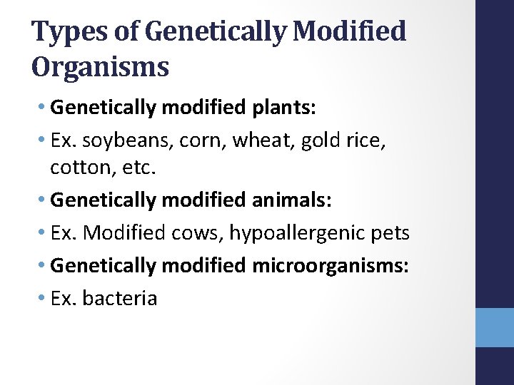 Types of Genetically Modified Organisms • Genetically modified plants: • Ex. soybeans, corn, wheat,