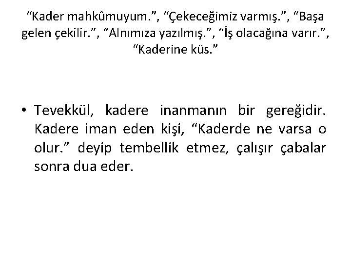 “Kader mahkûmuyum. ”, “Çekeceğimiz varmış. ”, “Başa gelen çekilir. ”, “Alnımıza yazılmış. ”, “İş